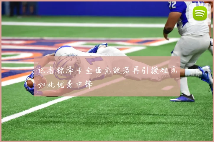 记者称泽卡全面无敌若再引援难觅如此优秀中锋